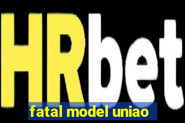 fatal model uniao